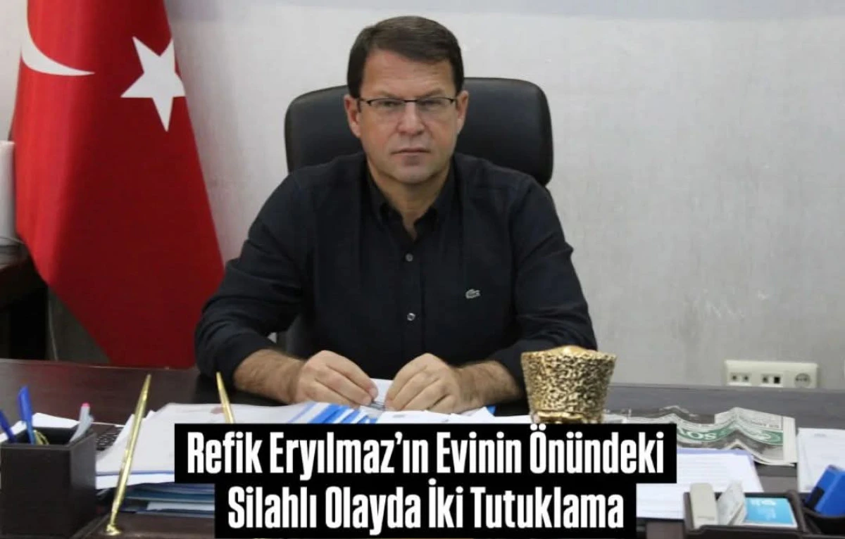 Refik Eryılmaz&rsquo;ın Evinin &Ouml;n&uuml;ndeki Silahlı Olayda İki Tutuklama